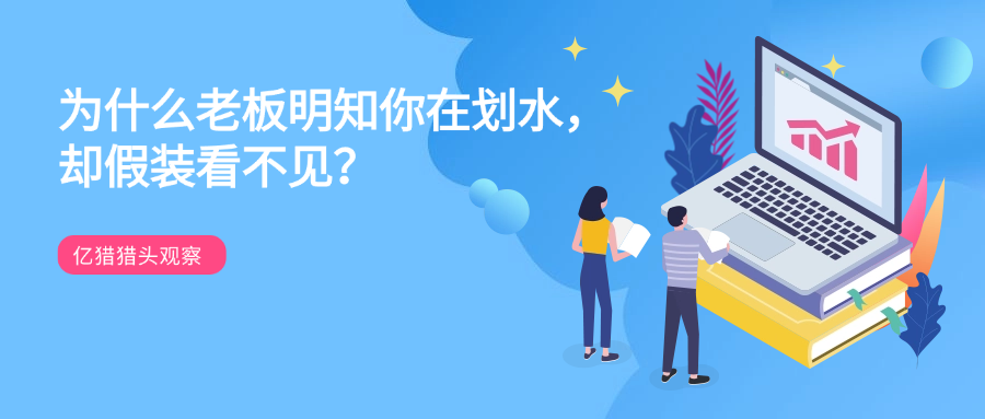 老板視而不見的劃水，藏著職場(chǎng)最核心的生存邏輯|億獵獵頭觀察